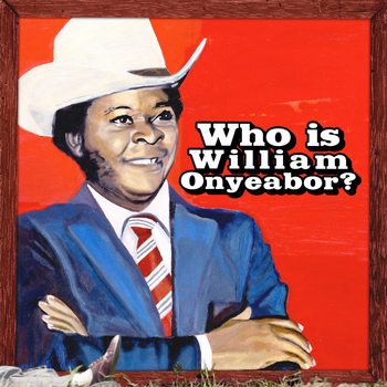 WILLIAM ONYEABOR - World Psychedelic Classics 5: Who Is...