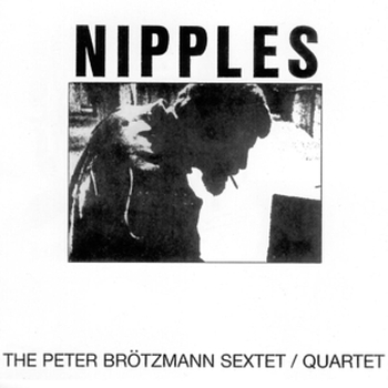 PETER BRTZMANN SEXTET / QUARTET - Nipples