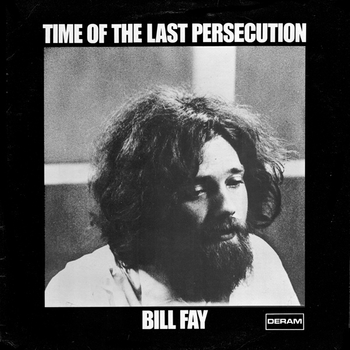 BILL FAY - Time Of The Last Persecution