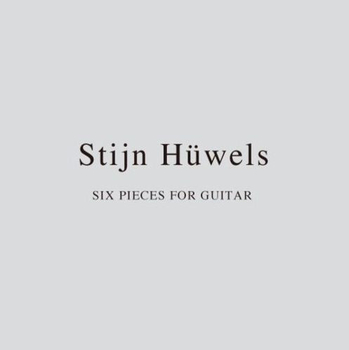 STIJN HWELS - Six Pieces For Guitar