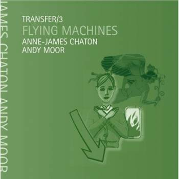 ANNE-JAMES CHATON + ANDY MOOR - Transfer /3: Flying Machines
