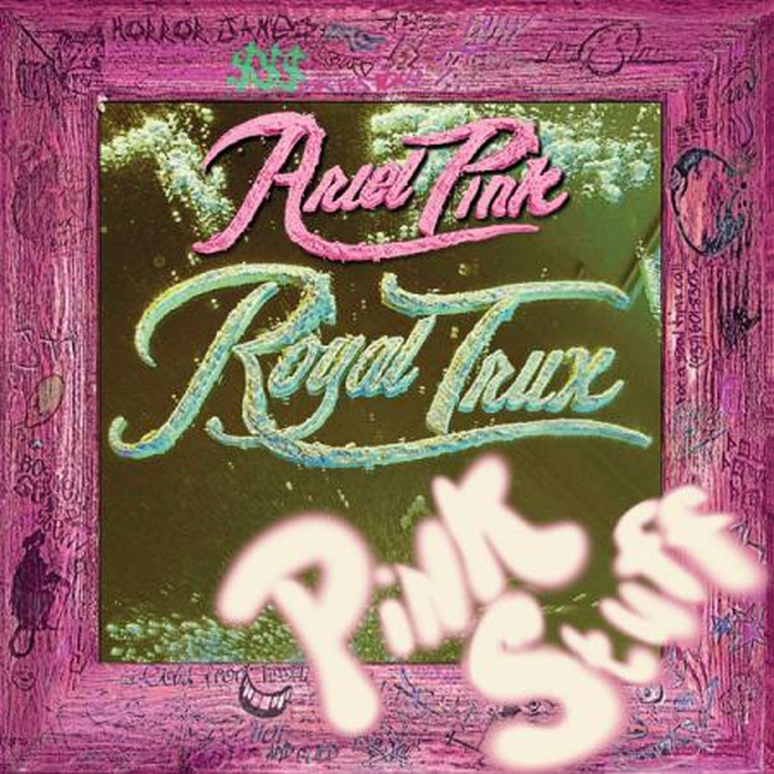 ARIEL PINK & ROYAL TRUX - Pink Stuff