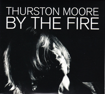 THURSTON MOORE - By The Fire