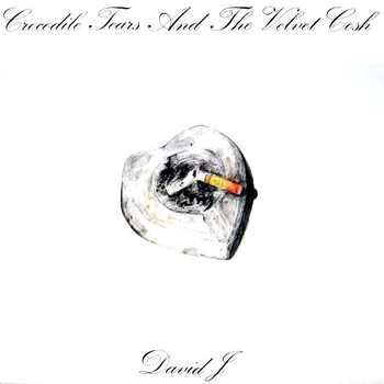 DAVID J - Crocodile Tears And The Velvet Cosh