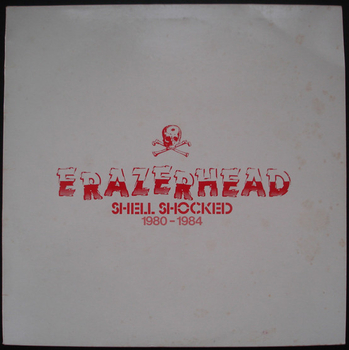 ERAZERHEAD - Shell Shocked 1980-1984