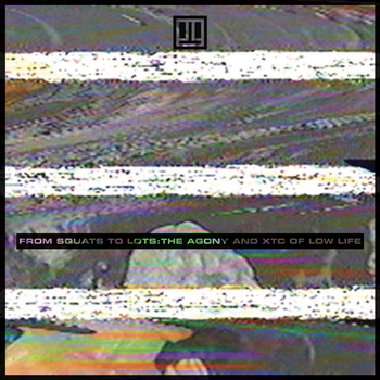 LOW LIFE - From Squats To Lots: The Agony And Xtc Of Low
