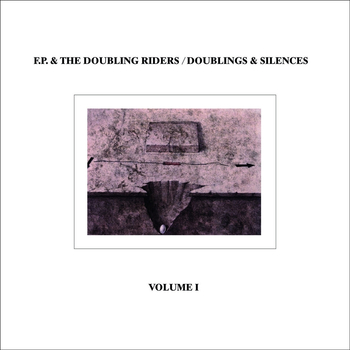 F.P. & THE DOUBLING RIDERS - Doublings & Silences Vol. 1