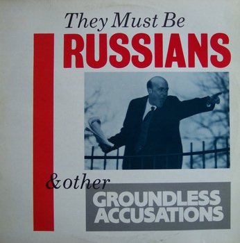 THEY MUST BE RUSSIANS - & Other Groundless Accusationds