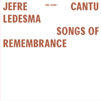 JEFRE CANTU-LEDESMA - Songs Of Remembrance