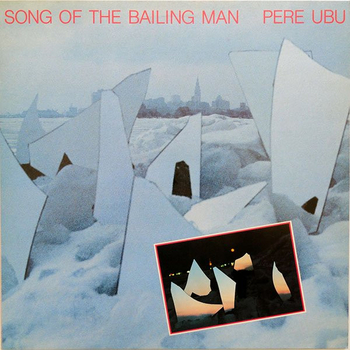PERE UBU - Song Of The Bailing Man