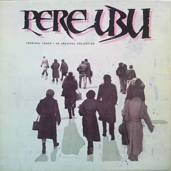 PERE UBU - Terminal Tower - An Archival Collection