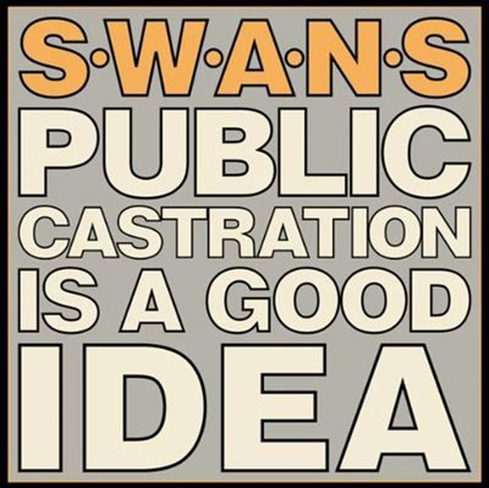 SWANS - Public Castration Is A Good Idea