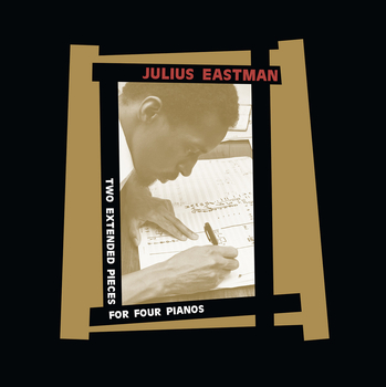 JULIUS EASTMAN - Two Extended Pieces For Four Pianos