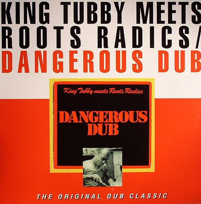 KING TUBBY MEETS ROOTS RADICS - Dangerous Dub