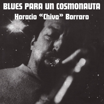 HORACIO CHIVO BORRARO - Blues Para Un Cosmonauta