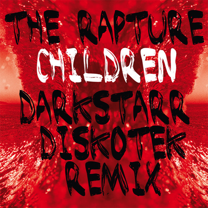 THE RAPTURE - Children (Darkstarr Diskotek Remix)