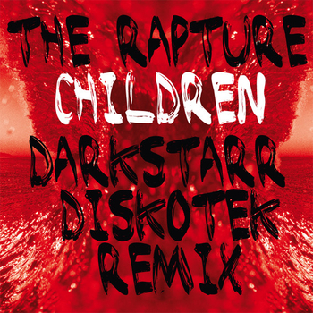 THE RAPTURE - Children (Darkstarr Diskotek Remix)