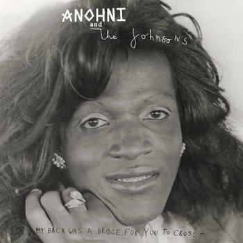 ANOHNI AND THE JOHNSONS - My Back Was A Bridge For You To...