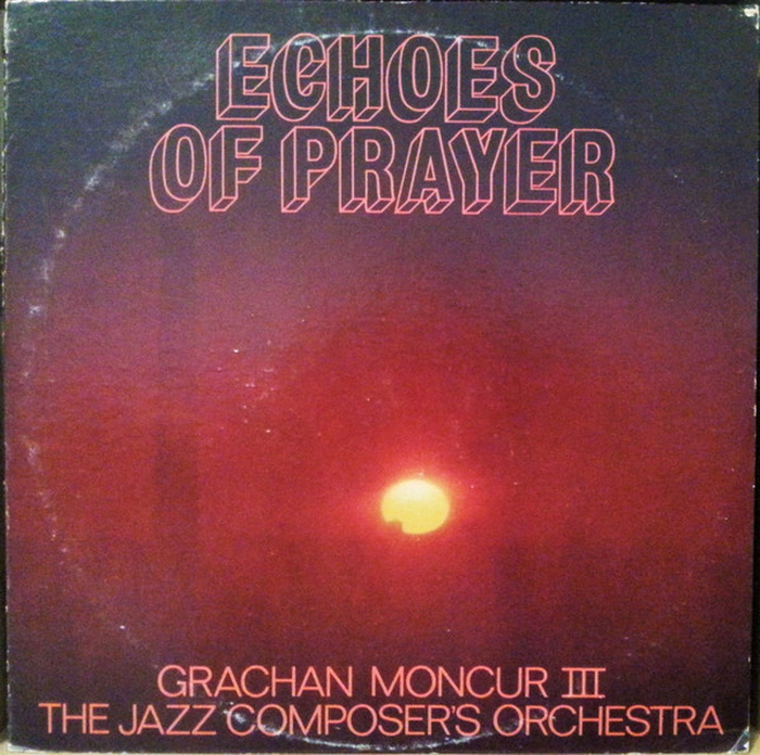 GRACHAN MONCUR III & THE JAZZ COMPOSERS ORCHESTRA - Echoes Of Prayer
