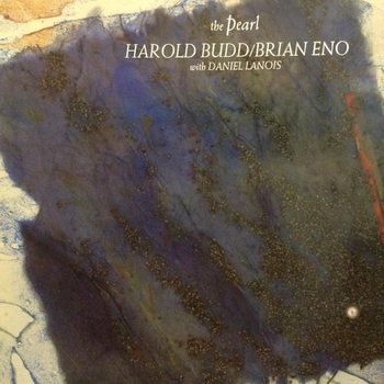 HAROLD BUDD / BRIAN ENO WITH DANIEL LANOIS - The Pearl