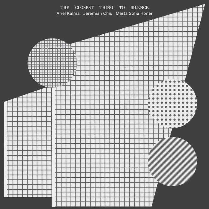ARIEL KALMA / JEREMIAH CHIU / MARTA SOFIA HONER - The Closest Thing To Silence