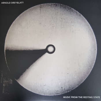 ARNOLD DREYBLATT - Music From The Resting State