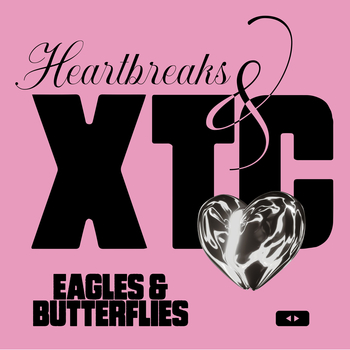 EAGLES & BUTTERFLIES - Heartbreaks & Xtc