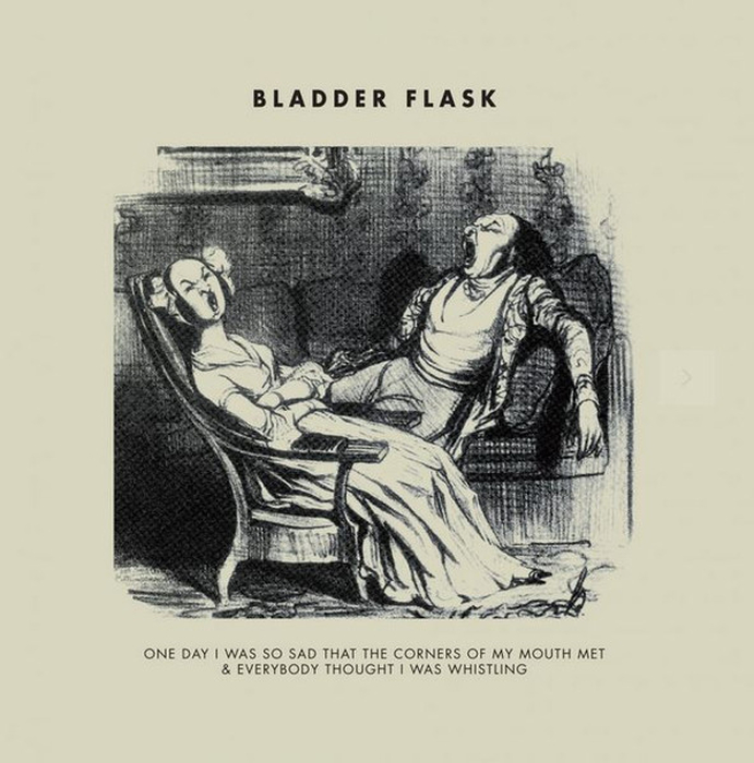 BLADDER FLASK - One Day I Was So Sad That The Corners Of My Mouth Met & Everybody Thought I Was Whistling