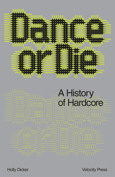 HOLLY DICKER - Dance Or Die: A History Of Hardcore