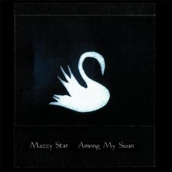 MAZZY STAR - Among My Swan