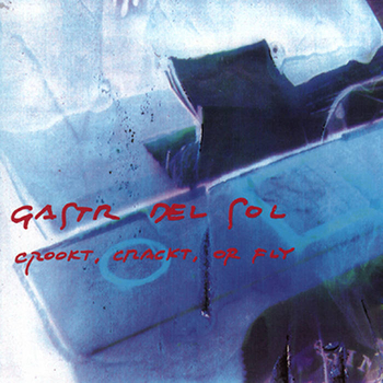 GASTR DEL SOL - Crookt Crackt Or Fly