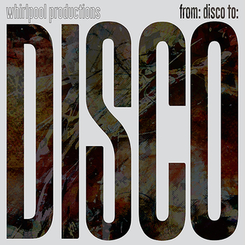 WHIRLPOOL PRODUCTIONS - From: Disco To: Disco