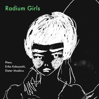 PHEW / ERIKA KOBAYASHI / DIETER MOEBIUS - Radium Girls