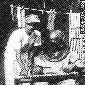 PSYCHOTROPIC - Only for the headstrong