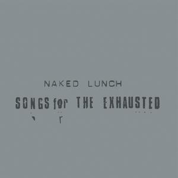 NAKED LUNCH - Songs For The Exhausted