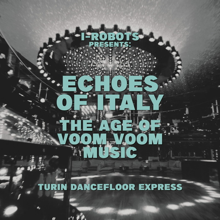 VARIOUS - VARIOUS - I-Robots Presents: Turin Dancefloor Express The Age Of Voom Voom Music