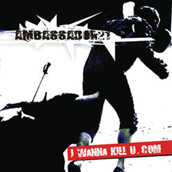 AMBASSADOR 21 - I Wanna Kill U.com