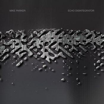 MIKE PARKER - Echo Disintegrator