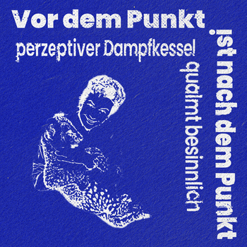Perzeptiverdampfkesselqualmtbesinnlich - Vor dem Punkt...