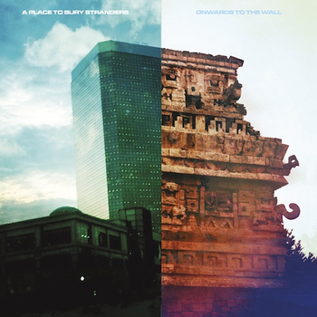 A PLACE TO BURY STRANGERS - Onwards To The Wall