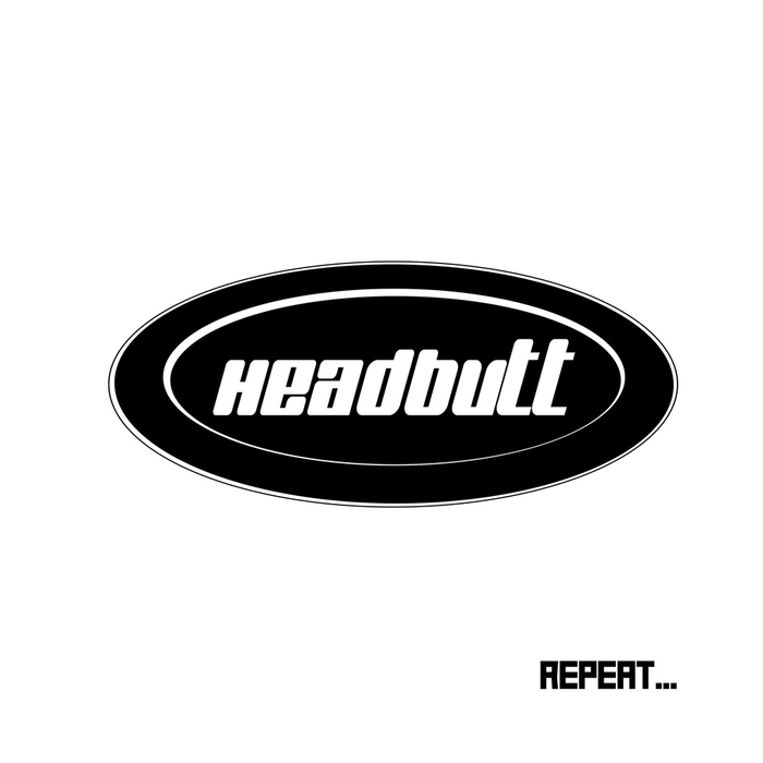 HEADBUTT - Repeat...