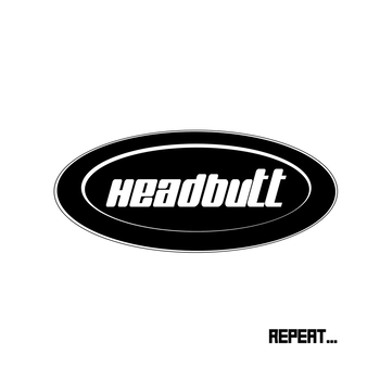 HEADBUTT - Repeat...